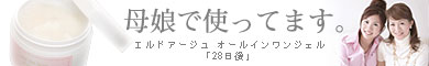 エルドアージュ オールインワンジェル『28日後』ぜひ娘に伝えたい自然は化粧品。